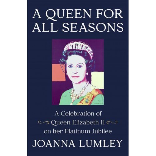 A Queen for All Seasons A Celebration of Queen Elizabeth II on Her Platinum Jubilee
