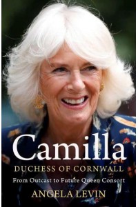 Camilla From Outcast to Queen Consort