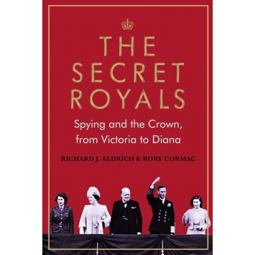 The Secret Royals Spying and the Crown, from Victoria to Diana