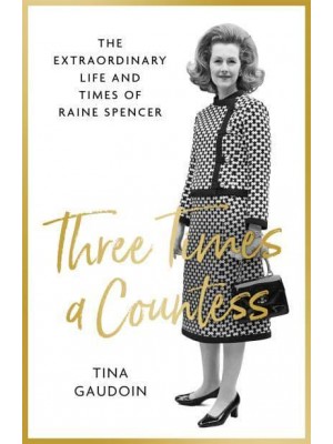 Three Times a Countess The Extraordinary Life and Times of Raine Spencer