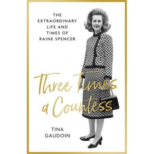 Three Times a Countess The Extraordinary Life and Times of Raine Spencer