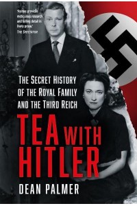 Tea With Hitler The Secret History of the Royal Family and the Third Reich