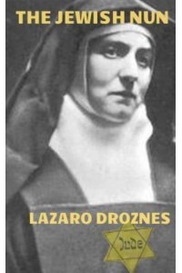 The Jewish Nun Jew, Atheist, Philosopher, Feminist, Catholic Nun, Martyr, Saint and Co- Patron of Europe. - Focus on Nazism