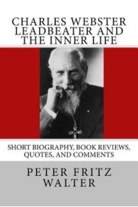 Charles Webster Leadbeater and the Inner Life Short Biography, Book Reviews, Quotes, and Comments - Great Minds