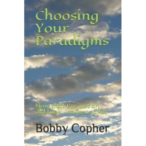 Choosing Your Paradigms Now That I'm Just an Old fool...I'm Just Sayin'