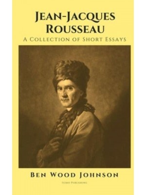 Jean-Jacques Rousseau A Collection of Short Essays