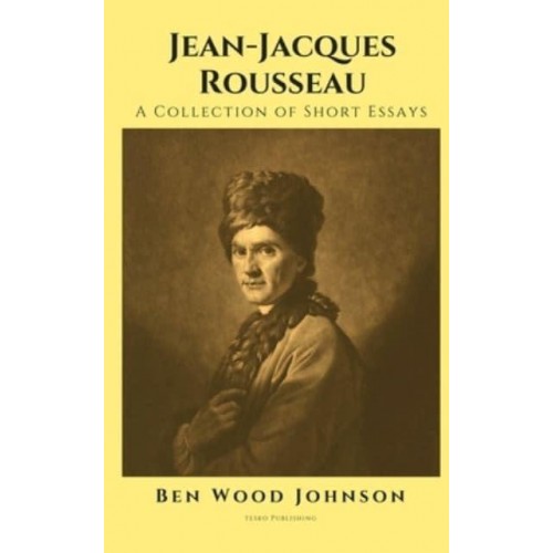 Jean-Jacques Rousseau A Collection of Short Essays