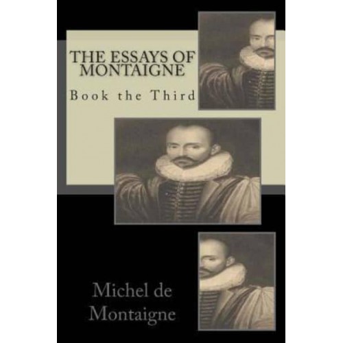 The Essays of Montaigne Book the Third