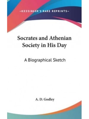 Socrates and Athenian Society in His Day A Biographical Sketch