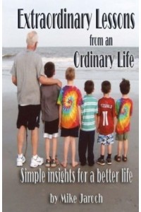 Extraordinary Lessons from an Ordinary Life Simple Insights for a Better Life