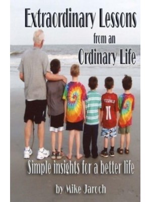 Extraordinary Lessons from an Ordinary Life Simple Insights for a Better Life