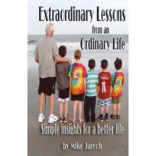Extraordinary Lessons from an Ordinary Life Simple Insights for a Better Life