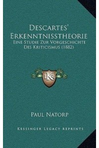 Descartes' Erkenntnisstheorie Eine Studie Zur Vorgeschichte Des Kriticismus (1882)
