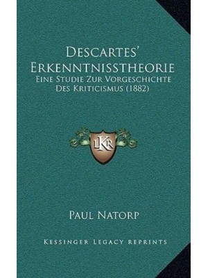 Descartes' Erkenntnisstheorie Eine Studie Zur Vorgeschichte Des Kriticismus (1882)