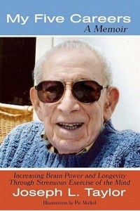 My Five Careers A Memoir: Increasing Brain Power and Longevity Through Strenuous Exercise of the Mind