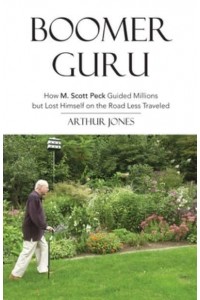 Boomer Guru How M. Scott Peck Guided Millions but Lost Himself on The Road Less Traveled