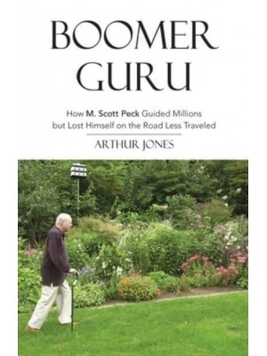 Boomer Guru How M. Scott Peck Guided Millions but Lost Himself on The Road Less Traveled