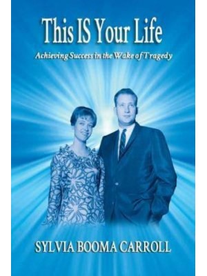 This Is Your Life Achieving Success in the Wake of Tragedy