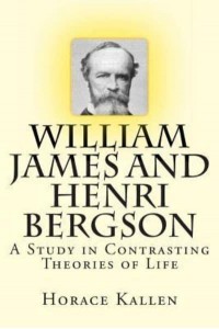 William James and Henri Bergson A Study in Contrasting Theories of Life