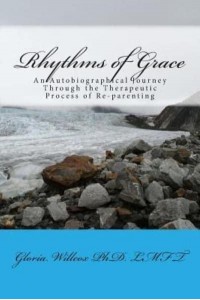 Rhythms of Grace An Autobiographical Journey Through the Therapeutic Process of Re-Parenting