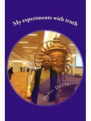 My Experiments With Truth New Road Map for Humanity, Love Triangle, Hunger and God, Success of Democracy, Religion and Society