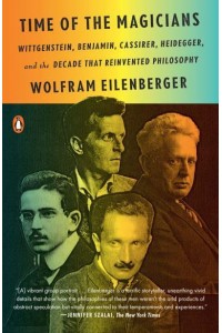 Time of the Magicians Wittgenstein, Benjamin, Cassirer, Heidegger, and the Decade That Reinvented Philosophy