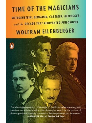 Time of the Magicians Wittgenstein, Benjamin, Cassirer, Heidegger, and the Decade That Reinvented Philosophy