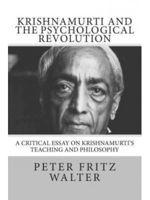 Krishnamurti and the Psychological Revolution A Critical Essay on Krishnamurti's Teaching and Philosophy