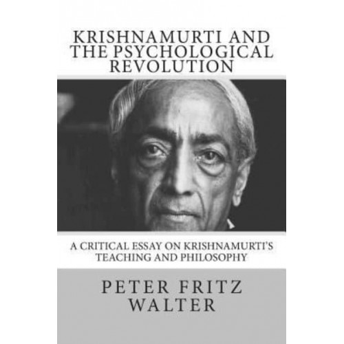 Krishnamurti and the Psychological Revolution A Critical Essay on Krishnamurti's Teaching and Philosophy