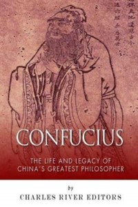 Confucius The Life and Legacy of China's Greatest Philosopher