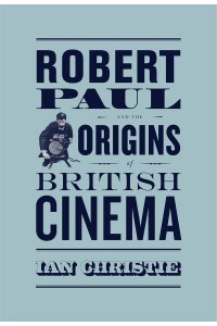 Robert Paul and the Origins of British Cinema - Cinema and Modernity