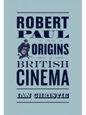 Robert Paul and the Origins of British Cinema - Cinema and Modernity