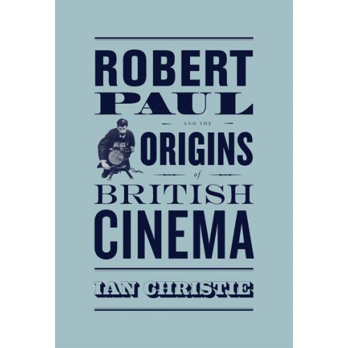 Robert Paul and the Origins of British Cinema - Cinema and Modernity