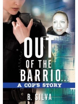 Out of the Barrio. . .A Cop's Story