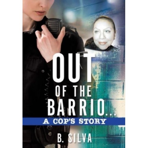 Out of the Barrio. . .A Cop's Story