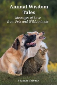 Animal Wisdom Tales - Messages of Love from Pets and Wild Animals