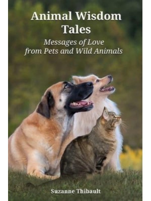 Animal Wisdom Tales - Messages of Love from Pets and Wild Animals