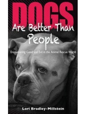 Dogs Are Better Than People: Encountering Good and Evil in the Animal Rescue World