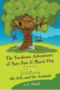 Noah, the Ark, and the Animals: The Treehouse Adventures of Nate-Nate & Maxie Dog - Treehouse Adventures of Nate-Nate & Maxie Dog