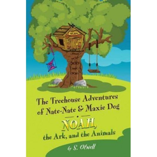 Noah, the Ark, and the Animals: The Treehouse Adventures of Nate-Nate & Maxie Dog - Treehouse Adventures of Nate-Nate & Maxie Dog