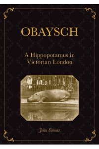 Obaysch A Hippopotamus in Victorian London - Animal Publics