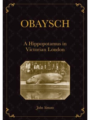 Obaysch A Hippopotamus in Victorian London - Animal Publics
