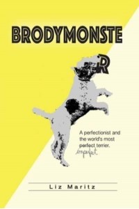 BrodyMonster: A Perfectionist and the World's Most Imperfect Terrier
