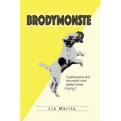 BrodyMonster: A Perfectionist and the World's Most Imperfect Terrier