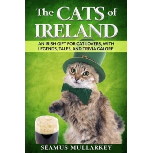 The Cats of Ireland: An Irish Gift for Cat Lovers, with Legends, Tales, and Trivia Galore