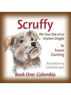 Scruffy: The True Tale of an Orphan Doggie Book One: Colombia - The Scruffy Saga