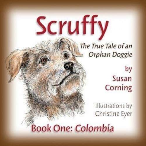 Scruffy: The True Tale of an Orphan Doggie Book One: Colombia - The Scruffy Saga