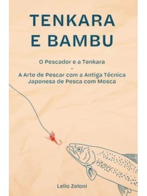 Tenkara e Bambu: O Pescador e a Tenkara - A Arte de Pescar com a Antiga Técnica Japonesa de Pesca com Mosca