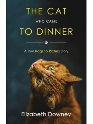 The Cat Who Came to Dinner: A True Rags to Riches Story