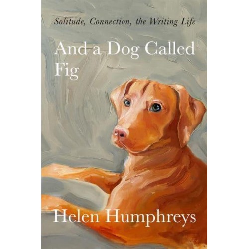 And a Dog Called Fig Solitude, Connection, the Writing Life